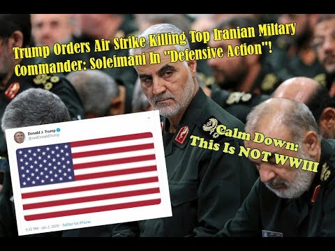 Iran’s Top Commander, Soleimani, Assassinated In US Airstrike: Calm Down, This is NOT World War 3
