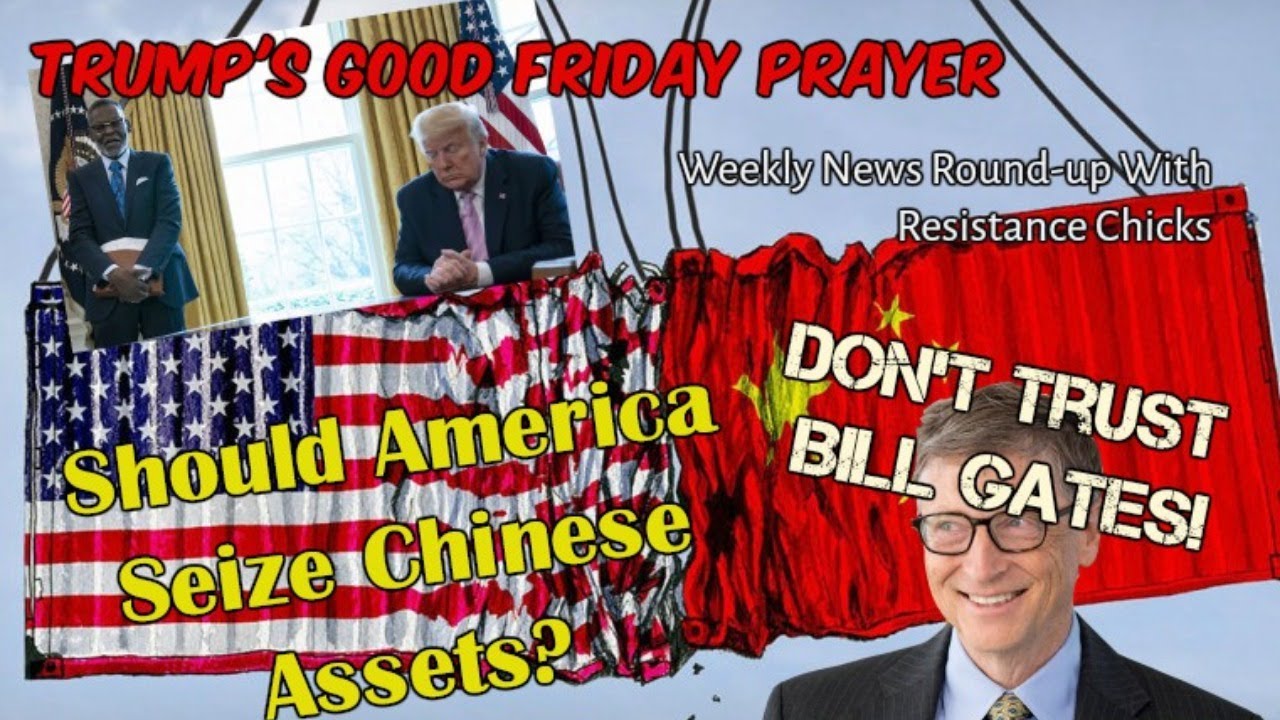 Should US Seize Chinese Assets? Trump’s Good Friday Prayer; DON’T Trust Bill Gates! 4-10-2020
