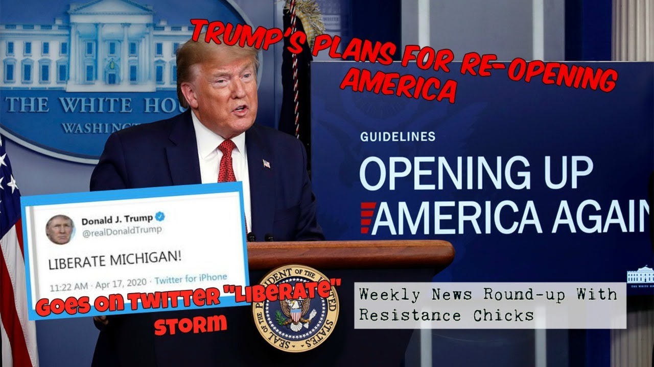 Trump To Re-open America, Goes on Twitter “Liberate” Tweet Storm; Weekly News Round-up 4/17/2020