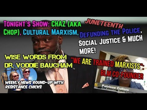 BLM Co Founder We ARE Trained Marxists ; CHAZ CHOP; Juneteenth; Weekly Round up 6 19 2020