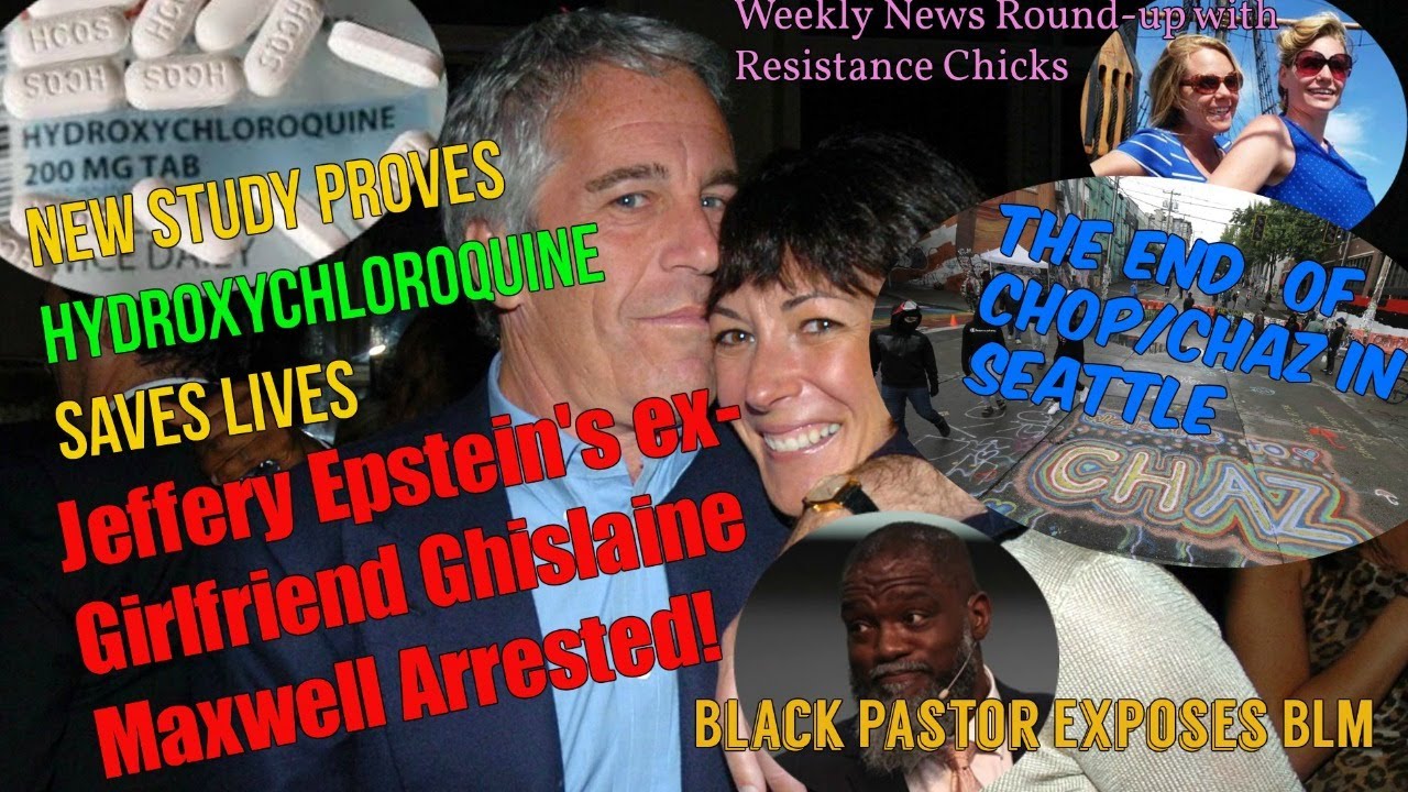 Ghislaine Maxwell Arrested; Hydroxychloroquine WORKS; CHAZ Dismantled; Weekly Round-up 7/3/2020