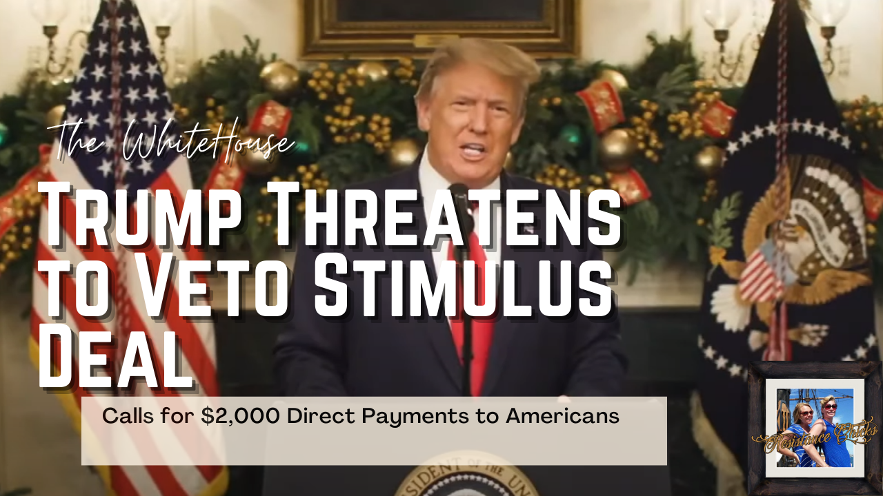 Trump Threatens to Veto Stimulus Deal, Calls for $2,000 Direct Payments to Americans