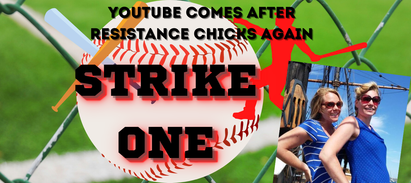 STRIKE ONE: Youtube Comes After Resistance Chicks Again!