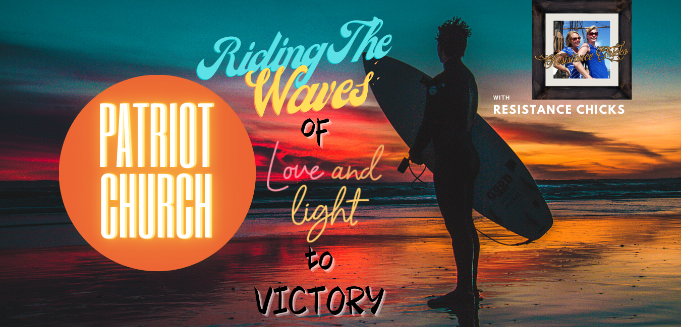 Patriot Church: Riding the Waves of Love & Light to VICTORY! 2/22/21