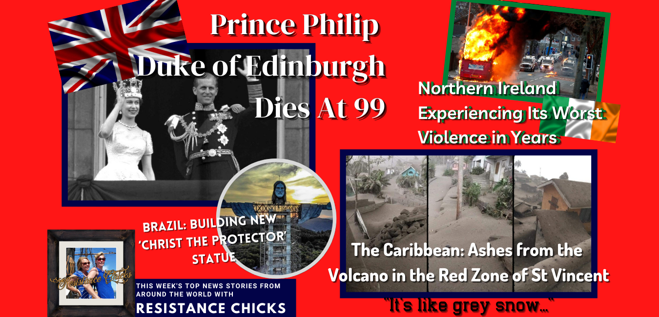 Remembering Britain’s Politically Incorrect Prince Philip; N. Ireland Clashes, St Vincent Volcano Erupts 4/11/2021
