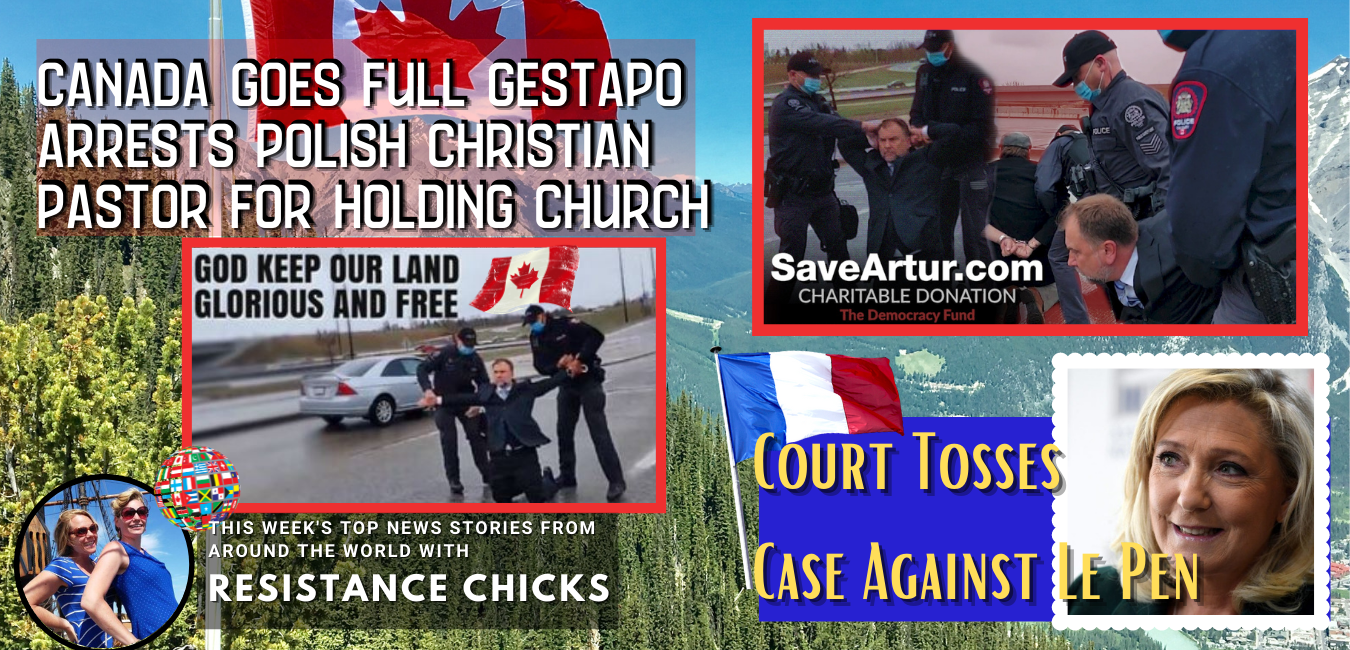 Canada Goes Full Gestapo, Arrests Polish Christian Pastor For Holding Church; Court Tosses Case Against Le Pen 5/9/2021