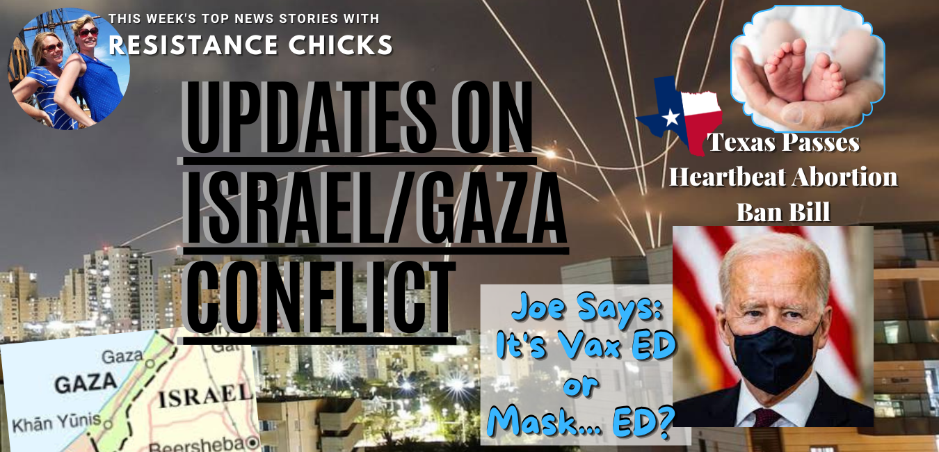 Joe Says: It’s Vax ED or Mask… ED? Texas Passes Heartbeat Abortion Ban Bill! Updates on Israeli/Gaza Conflict5/14/21