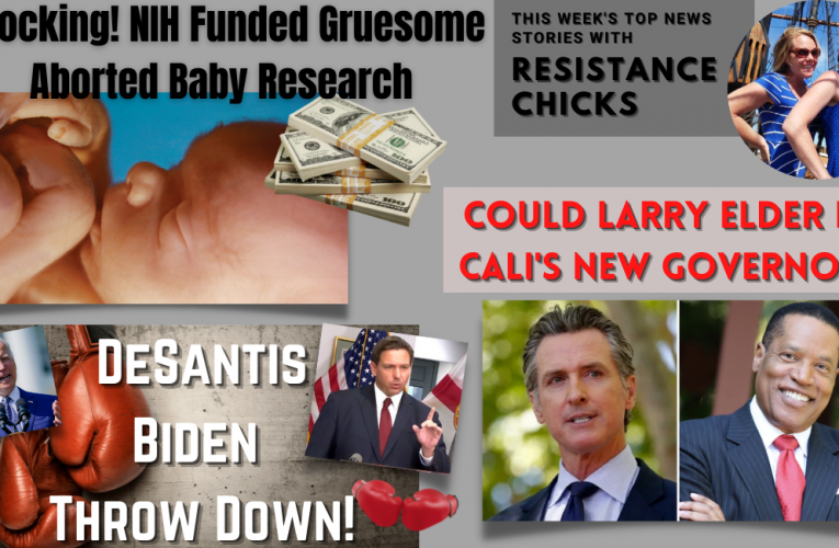 Shocking! NIH Funded Gruesome Aborted Baby Research, DeSantis/Biden Throw Down; Could Larry Elder Be CA New Gov?