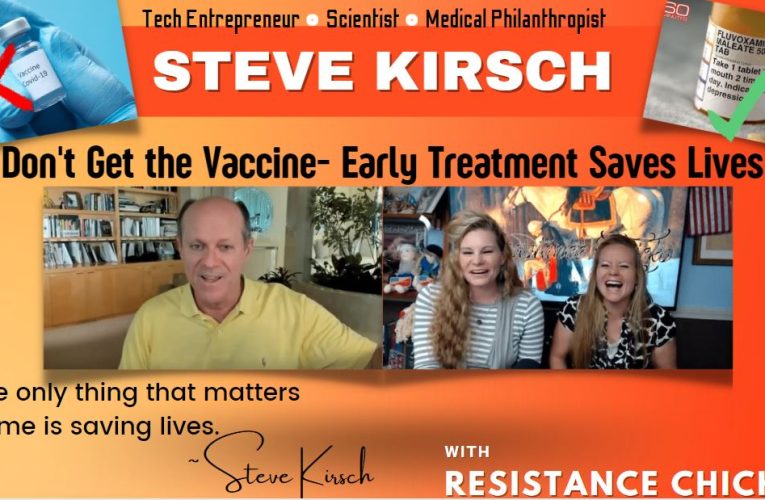 Steve Kirsch: Don’t Get the Vax! Early Treatment Saves Lives