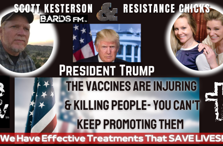 BardsFM & Resistance Chicks: President Trump, Stop Pushing the Vaccine