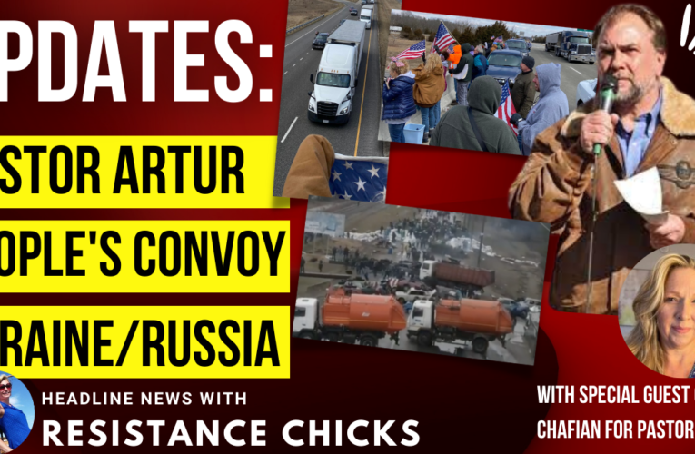 Updates: Pastor Artur, People’s Convoy & Ukraine/Russia 3/4/2022