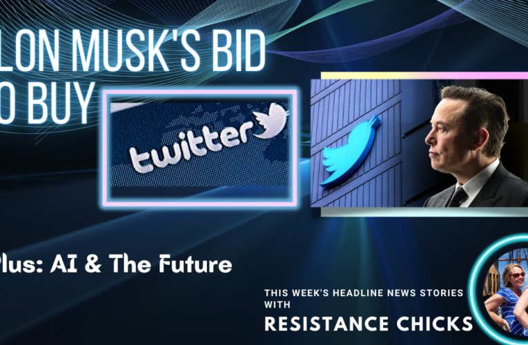 Elon Musk’s Bid to Buy Twitter; Plus AI & The Future
