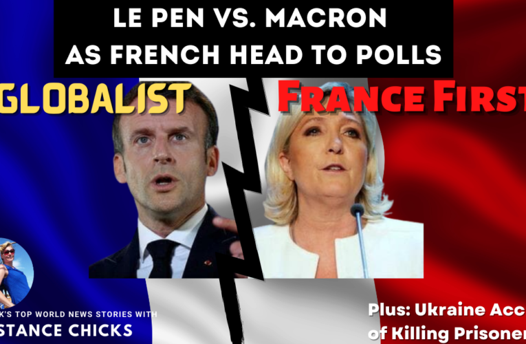 Le Pen vs Macron as French Head to Polls, Ukraine Accused of Killing Prisoners