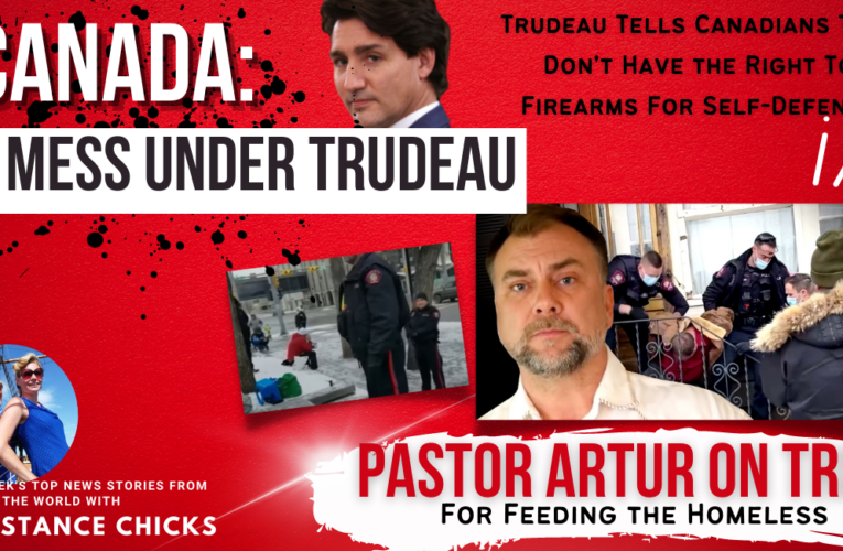Canada: A Mess Under Trudeau; Pastor Artur on Trial