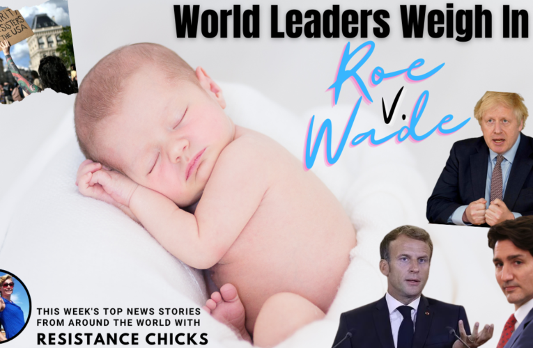 World Leaders Weigh In On Roe V. Wade