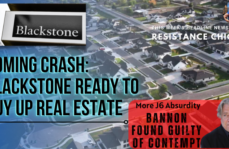 Coming Crash: Blackstone Ready to Buy Up Real Estate- Bannon Found Guilty of Contempt