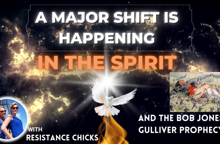 A Major Shift Is Happening In the Spirit & the Bob Jones Gulliver Prophecy