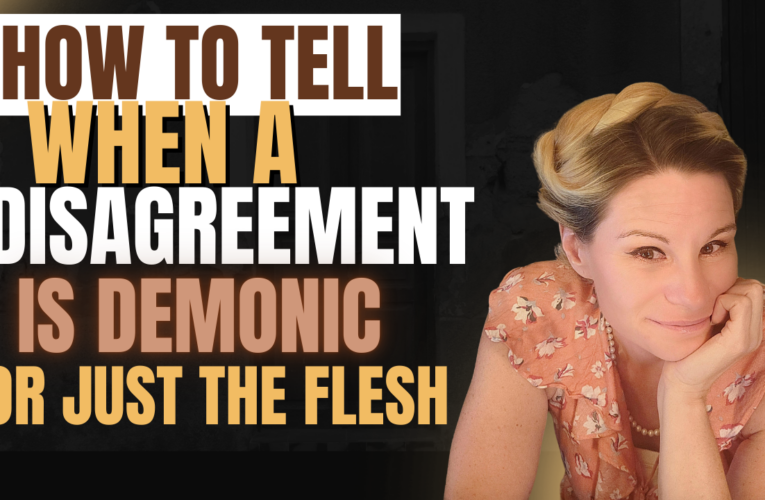 How Do You Know When A Disagreement Is Demonic Or Just The Flesh?